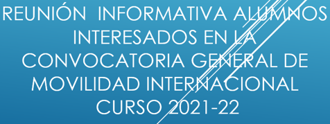 Reunión Informativa Convocatoria General de Movilidad Internacional. Curso 2021-22