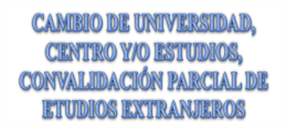 CAMBIO DE UNIVERSIDAD, CENTRO Y/O ESTUDIOS, CONVALIDACIÓN PARCIAL DE ETUDIOS EXTRANJEROS